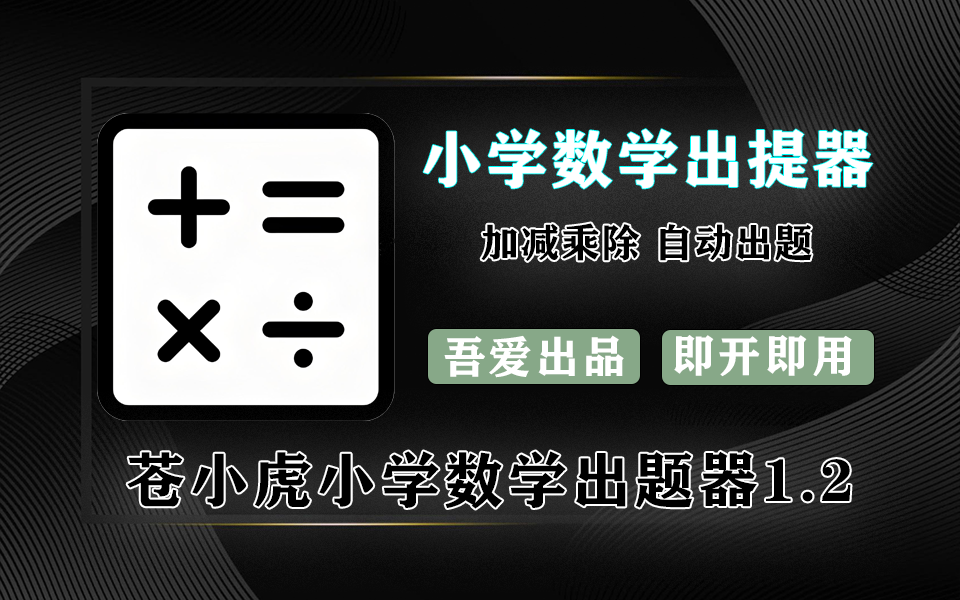 吾爱出品-苍小虎小学数学出题器【加减乘除】930资源库-电脑软件-手机软件-网站插件合集-资源分享网站930资源库